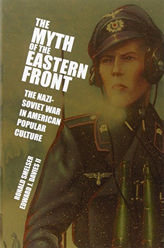 Ronald Smelser The Myth Of The Eastern Front, The Nazi-Soviet War In American Popular Culture