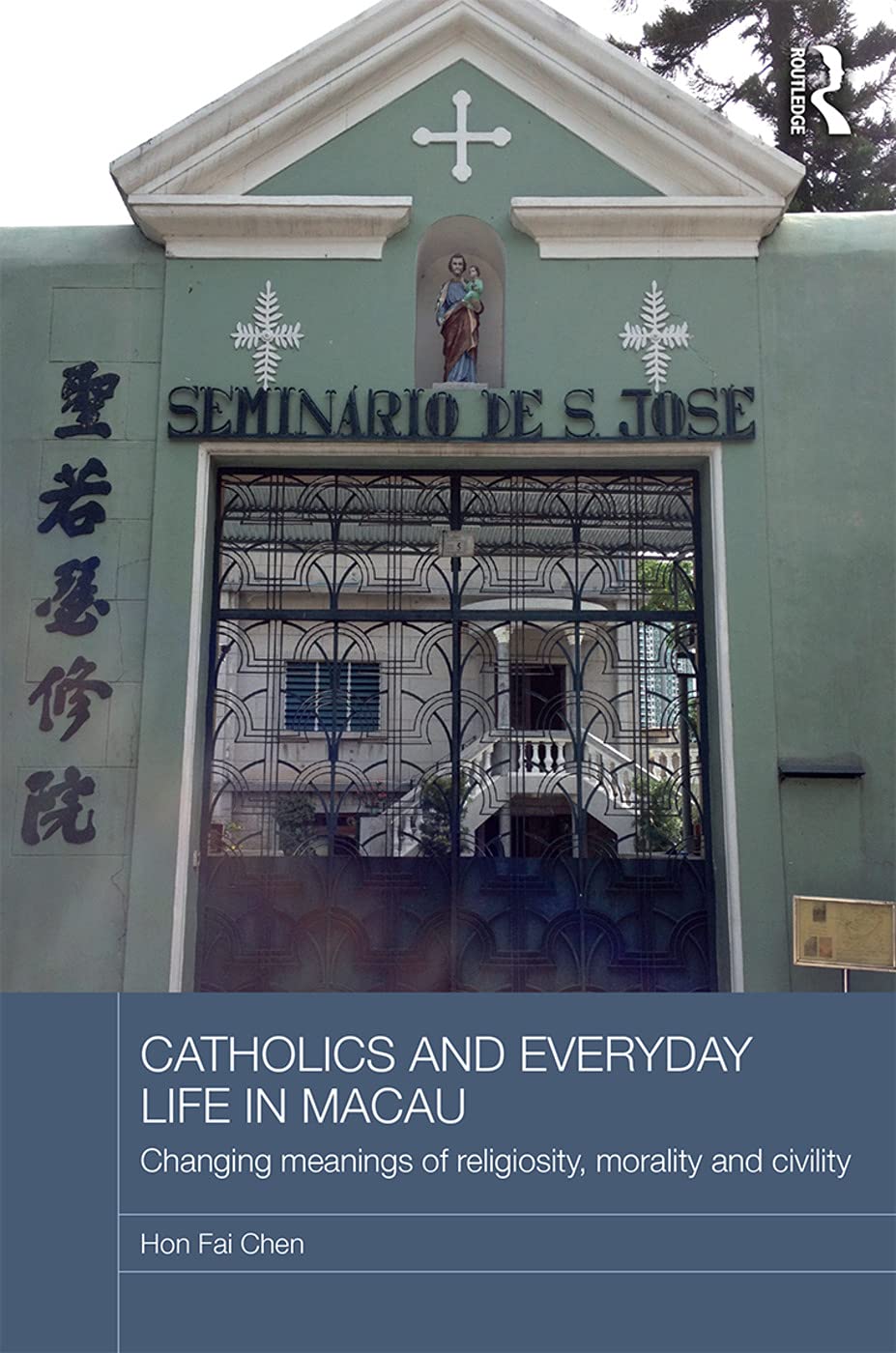 Catholics and Everyday Life in Macau: Changing Meanings of Religiosity, Morality and Civility (Routledge Religion in Contemporary Asia, Band 6)
