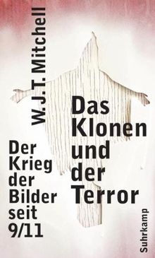 Das Klonen und der Terror: Der Krieg der Bilder seit 9/11