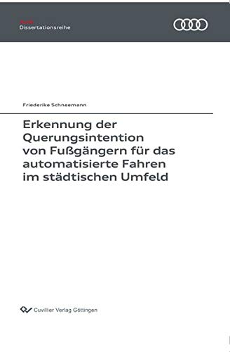 Erkennung der Querungsintention von Fußgängern für das automatisierte Fahren im städtischen Umfeld (Band 134) (Audi Dissertationsreihe)