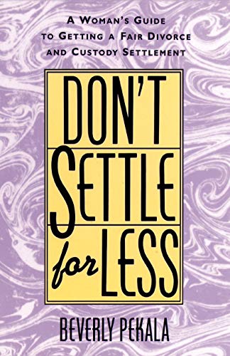 Beverly Pekala Don't Settle For Less, A Woman's Guide To Getting A Fair Divorce & Custody Settlement