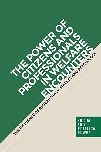 The power of citizens and professionals in welfare encounters: The influence of bureaucracy, market and psychology (Social and Political Power)