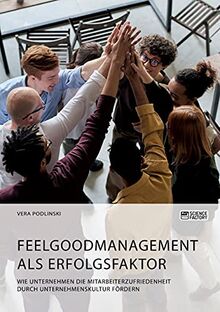 Feelgoodmanagement als Erfolgsfaktor. Wie Unternehmen die Mitarbeiterzufriedenheit durch Unternehmenskultur fördern