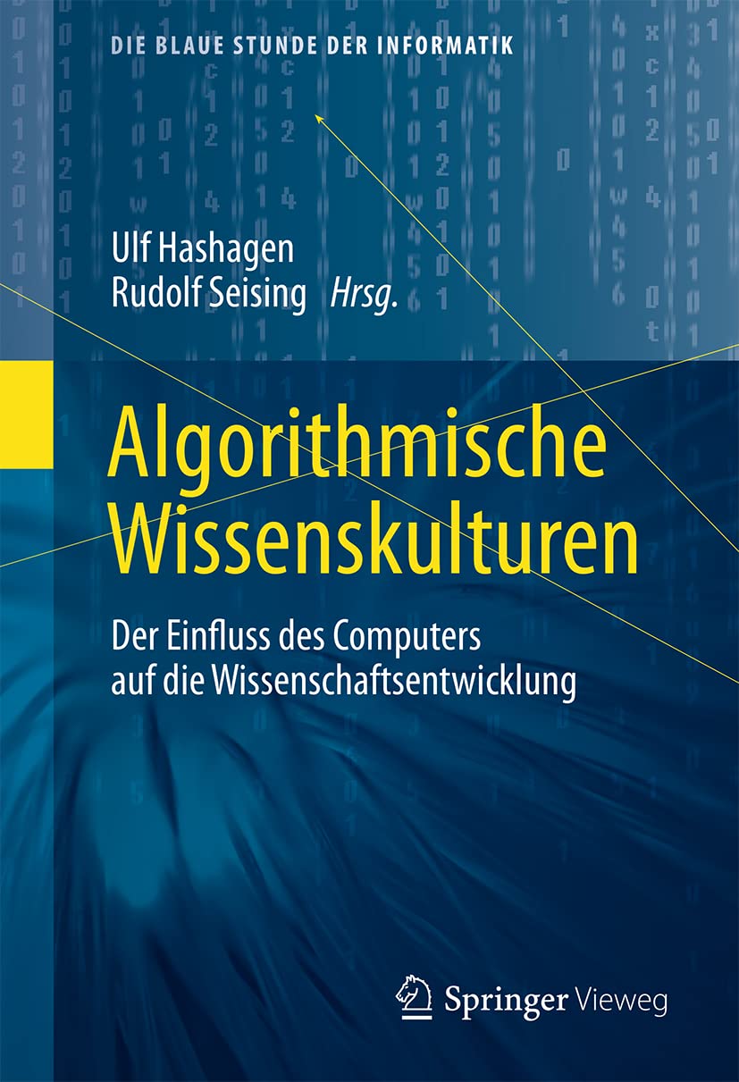 Algorithmische Wissenskulturen: Der Einfluss des Computers auf die Wissenschaftsentwicklung (Die blaue Stunde der Informatik)