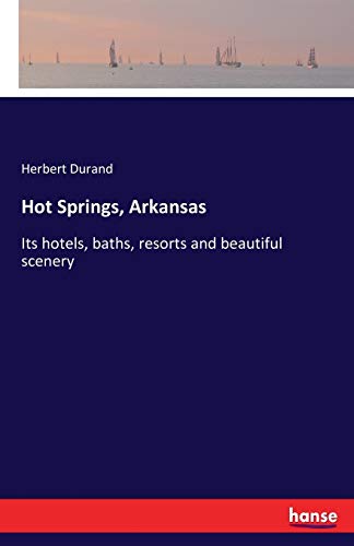 Hot Springs, Arkansas: Its hotels, baths, resorts and beautiful scenery