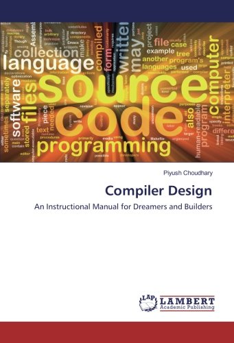 Compiler Design: An Instructional Manual for Dreamers and Builders