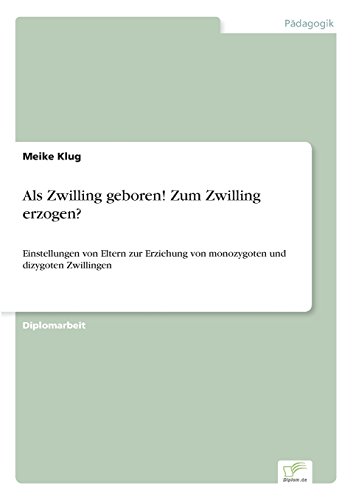 Als Zwilling geboren! Zum Zwilling erzogen?: Einstellungen von Eltern zur Erziehung von monozygoten und dizygoten Zwillingen