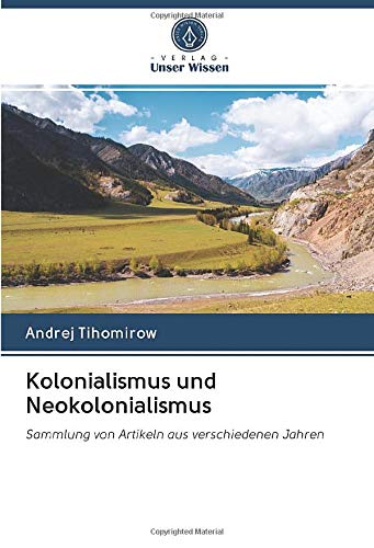 Kolonialismus und Neokolonialismus: Sammlung von Artikeln aus verschiedenen Jahren