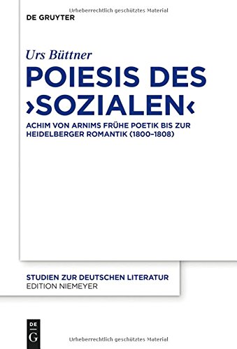 Poiesis des 'Sozialen'. Achim von Arnims frühe Poetik bis zur Heidelberger Romantik (1800-1808)