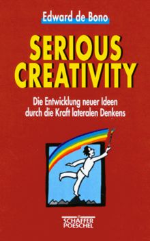 Serious Creativity: Die Entwicklung neuer Ideen durch die Kraft lateralen Denkens