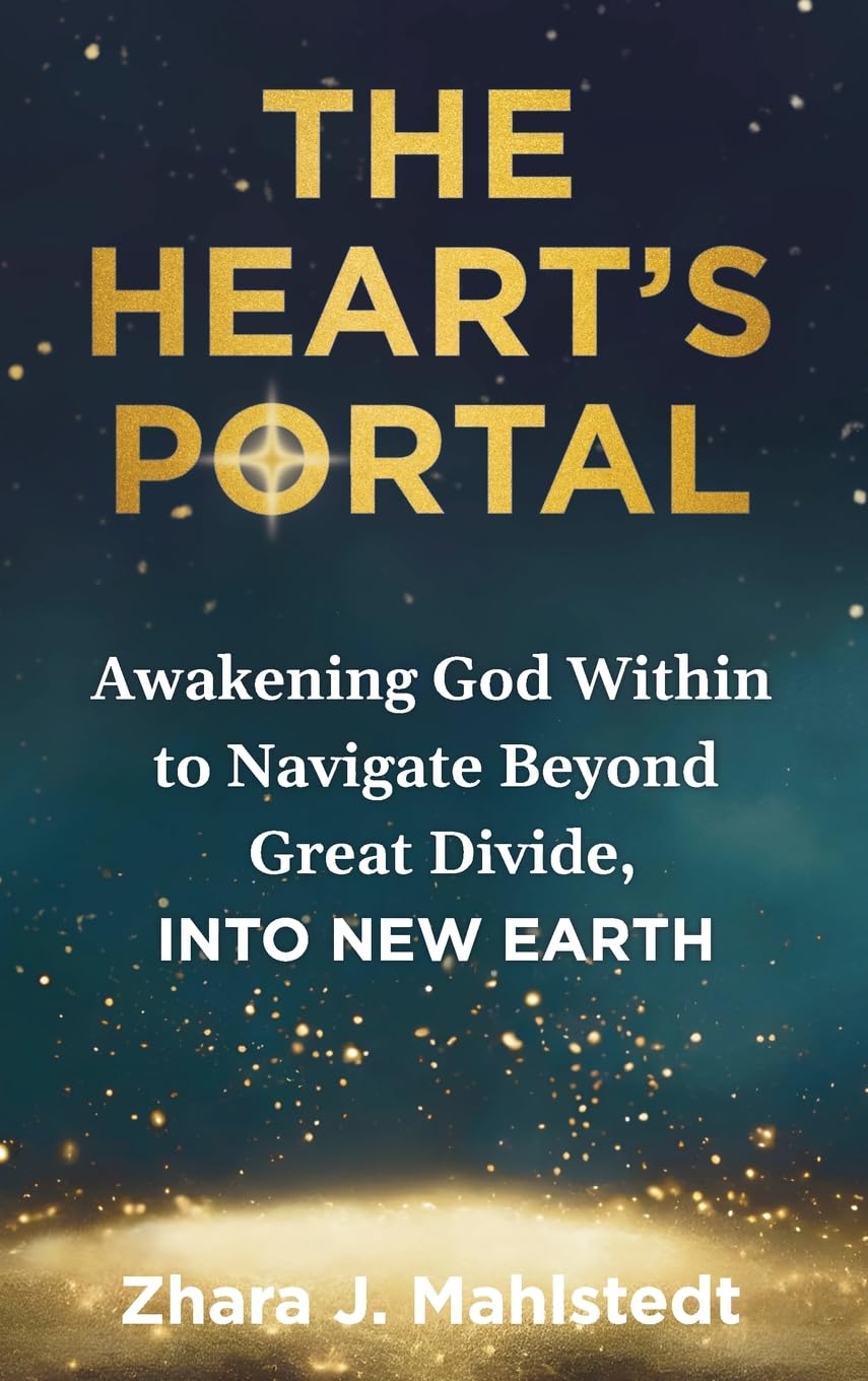The Heart’s Portal: Awakening God Within to Navigate Beyond Great Divide, Into New Earth
