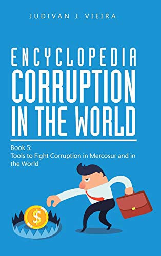 Vieira, Judivan J. Encyclopedia Corruption In The World, Book 5, Tools To Fight Corruption In Mercosur And In The World
