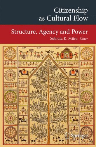 Citizenship as Cultural Flow: Structure, Agency and Power (Transcultural Research - Heidelberg Studies on Asia and Europe in a Global Context)