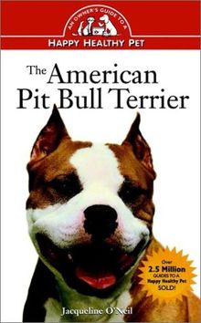 The American Pit Bull Terrier: An Owner's Guide to a Happy Healthy Pet