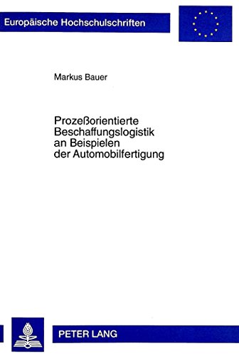 Prozeßorientierte Beschaffungslogistik an Beispielen der Automobilfertigung (Europäische Hochschulschriften - Reihe V)