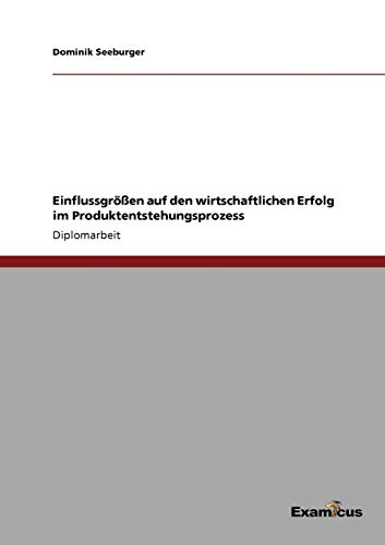 Einflussgrößen auf den wirtschaftlichen Erfolg im Produktentstehungsprozess: Diplomarbeit