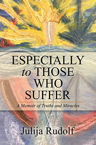 Especially to Those Who Suffer: A Memoir of Truths and Miracles