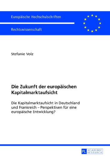 Die Zukunft der europäischen Kapitalmarktaufsicht: Die Kapitalmarktaufsicht in Deutschland und Frankreich - Perspektiven für eine europäische ... / Publications Universitaires Européennes)