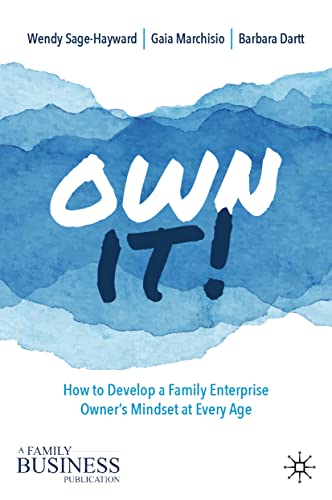 Own It!: How to Develop a Family Enterprise Owner’s Mindset at Every Age (A Family Business Publication)