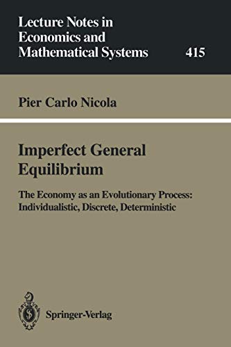 Imperfect General Equilibrium: The Economy as an Evolutionary Process: Individualistic, Discrete, Deterministic (Lecture Notes in Economics and ... and Mathematical Systems, 415, Band 415)