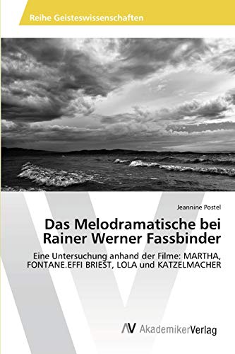 Das Melodramatische bei Rainer Werner Fassbinder: Eine Untersuchung anhand der Filme: MARTHA, FONTANE.EFFI BRIEST, LOLA und KATZELMACHER