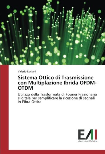 Sistema Ottico di Trasmissione con Multiplazione Ibrida OFDM-OTDM: Utilizzo della Trasformata di Fourier Frazionaria Digitale per semplificare la ricezione di segnali in Fibra Ottica
