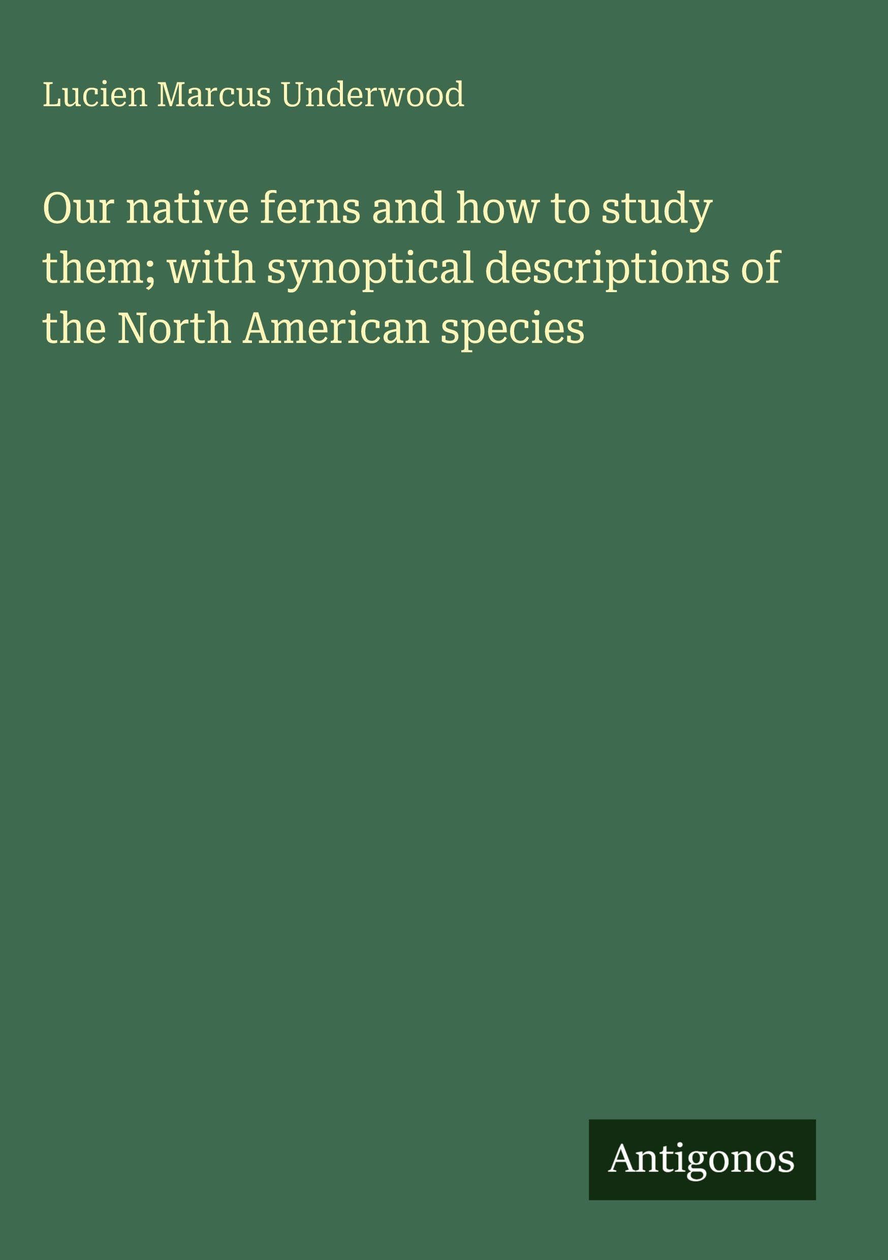 Our native ferns and how to study them; with synoptical descriptions of the North American species