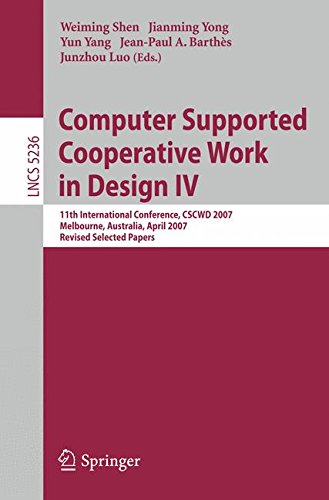 Computer Supported Cooperative Work in Design IV: 11th International Conference, CSCWD 2007, Melbourne, Australia, April 26-28, 2007. Revised Selected Papers (Lecture Notes in Computer Science)