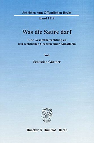 Was die Satire darf.: Eine Gesamtbetrachtung zu den rechtlichen Grenzen einer Kunstform. (Schriften zum Öffentlichen Recht)