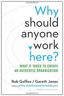 Why Should Anyone Work Here?: What It Takes to Create an Authentic Organization