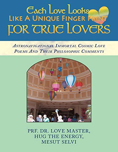 Each Love Looks Like a Unique Finger Print for True Lovers: Astronavigational Immortal Cosmic Love Poems and Their Philosophic Comments