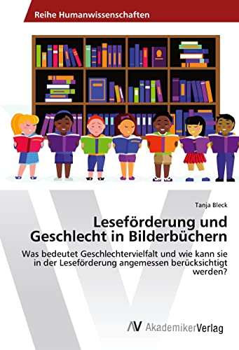 Leseförderung und Geschlecht in Bilderbüchern: Was bedeutet Geschlechtervielfalt und wie kann sie in der Leseförderung angemessen berücksichtigt werden?