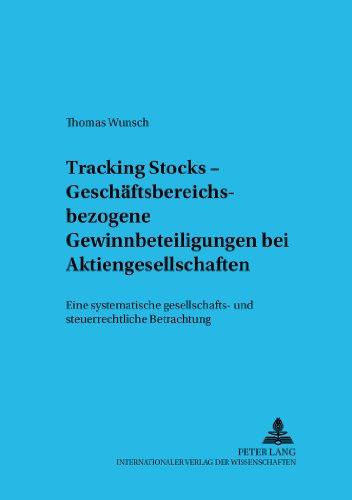 Tracking Stocks - Geschäftsbereichsbezogene Gewinnbeteiligungen bei Aktiengesellschaften: Eine systematische gesellschafts- und steuerrechtliche ... zum Gesellschafts- und Kapitalmarktrecht)