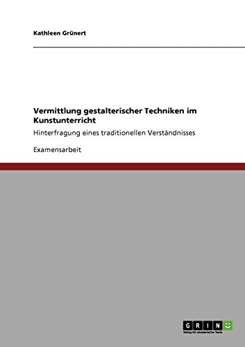 Vermittlung gestalterischer Techniken im Kunstunterricht: Hinterfragung eines traditionellen Verständnisses