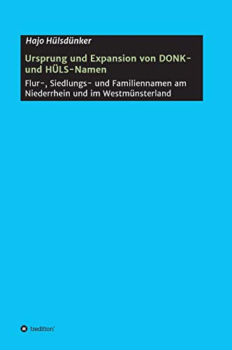 Ursprung und Expansion von DONK- und HÜLS-Namen: Flur-, Siedlungs- und Familiennamen am Niederrhein und im Westmünsterland
