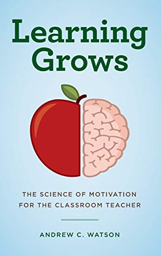 Learning Grows: The Science of Motivation for the Classroom Teacher (A Teacher's Guide to the Learning Brain)
