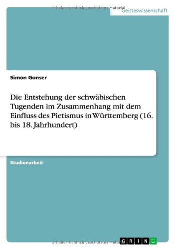 Die Entstehung der schwäbischen Tugenden im Zusammenhang mit dem Einfluss des Pietismus in Württemberg (16. bis 18. Jahrhundert)