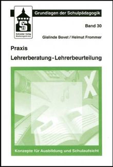 Praxis Lehrerberatung - Lehrerbeurteilung: Konzepte für Ausbildung und Schulaufsicht (Grundlagen der Schulpädagogik)