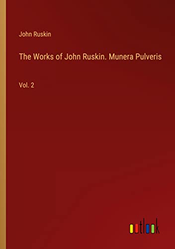 The Works of John Ruskin. Munera Pulveris: Vol. 2