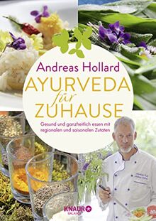 Ayurveda für zuhause: Gesund und ganzheitlich essen mit regionalen und saisonalen Zutaten | Über 60 Rezepte – individuell und typgerecht anwendbar