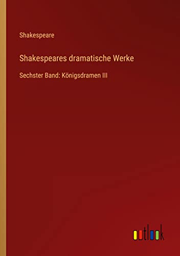 Shakespeares dramatische Werke: Sechster Band: Königsdramen III