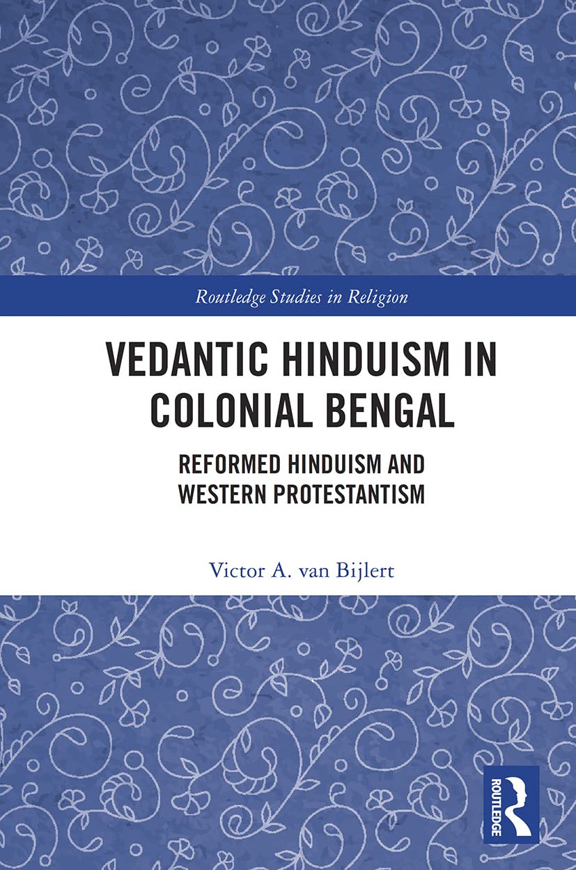 Vedantic Hinduism in Colonial Bengal: Reformed Hinduism and Western Protestantism (Routledge Studies in Religion)