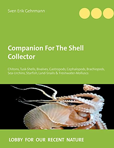 Companion For The Shell Collector: Chitons, Tusk-Shells, Bivalves, Gastropods, Cephalopods, Brachiopods, Sea-Urchins, Starfish, Land-Snails & Freshwater-Molluscs