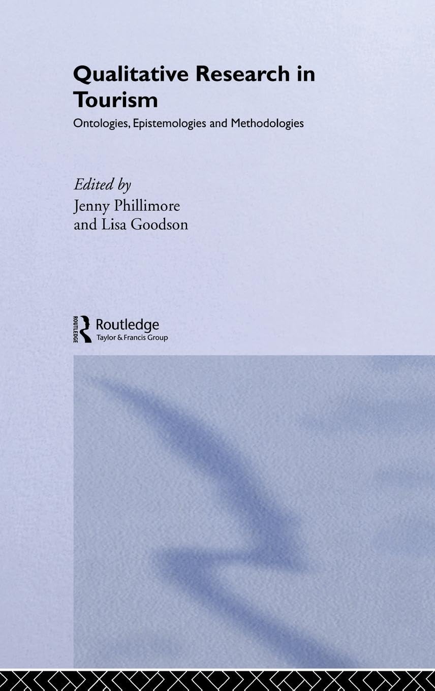 Qualitative Research in Tourism: Ontologies, Epistemologies and Methodologies (Routledge/Contemporary Geographies of Leisure, Tourism, and Mobility.)