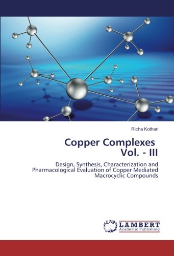 Copper Complexes Vol. - III: Design, Synthesis, Characterization and Pharmacological Evaluation of Copper Mediated Macrocyclic Compounds