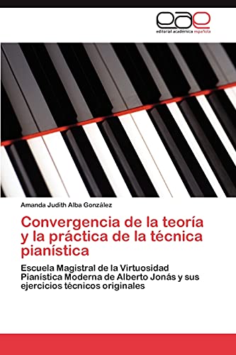 Convergencia de la teoría y la práctica de la técnica pianística: Escuela Magistral de la Virtuosidad Pianística Moderna de Alberto Jonás y sus ejercicios técnicos originales