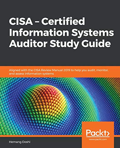 Hemang Doshi Cisa – Certified Information Systems Auditor Study Guide, Aligned With The Cisa Review Manual 2019 To Help You Audit, Monitor, And Assess