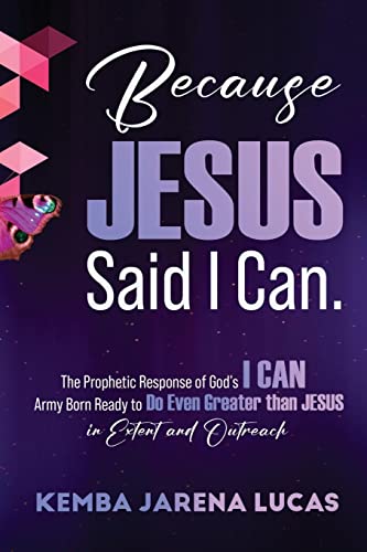 Because Jesus Said I Can.: The Prophetic Response of God's I CAN Army Born Ready to Do Even Greater than JESUS in Extent and Outreach