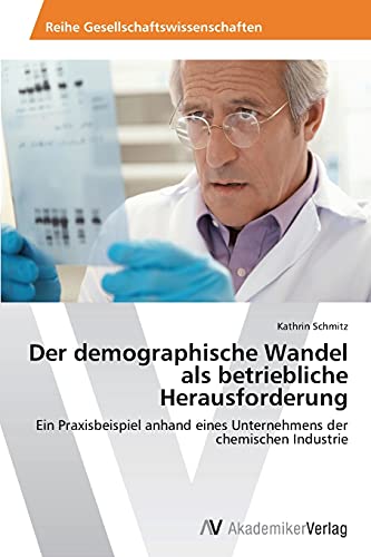 Der demographische Wandel als betriebliche Herausforderung: Ein Praxisbeispiel anhand eines Unternehmens der chemischen Industrie