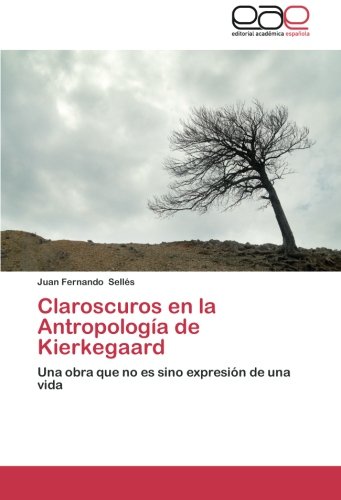 Claroscuros en la Antropología de Kierkegaard: Una obra que no es sino expresión de una vida